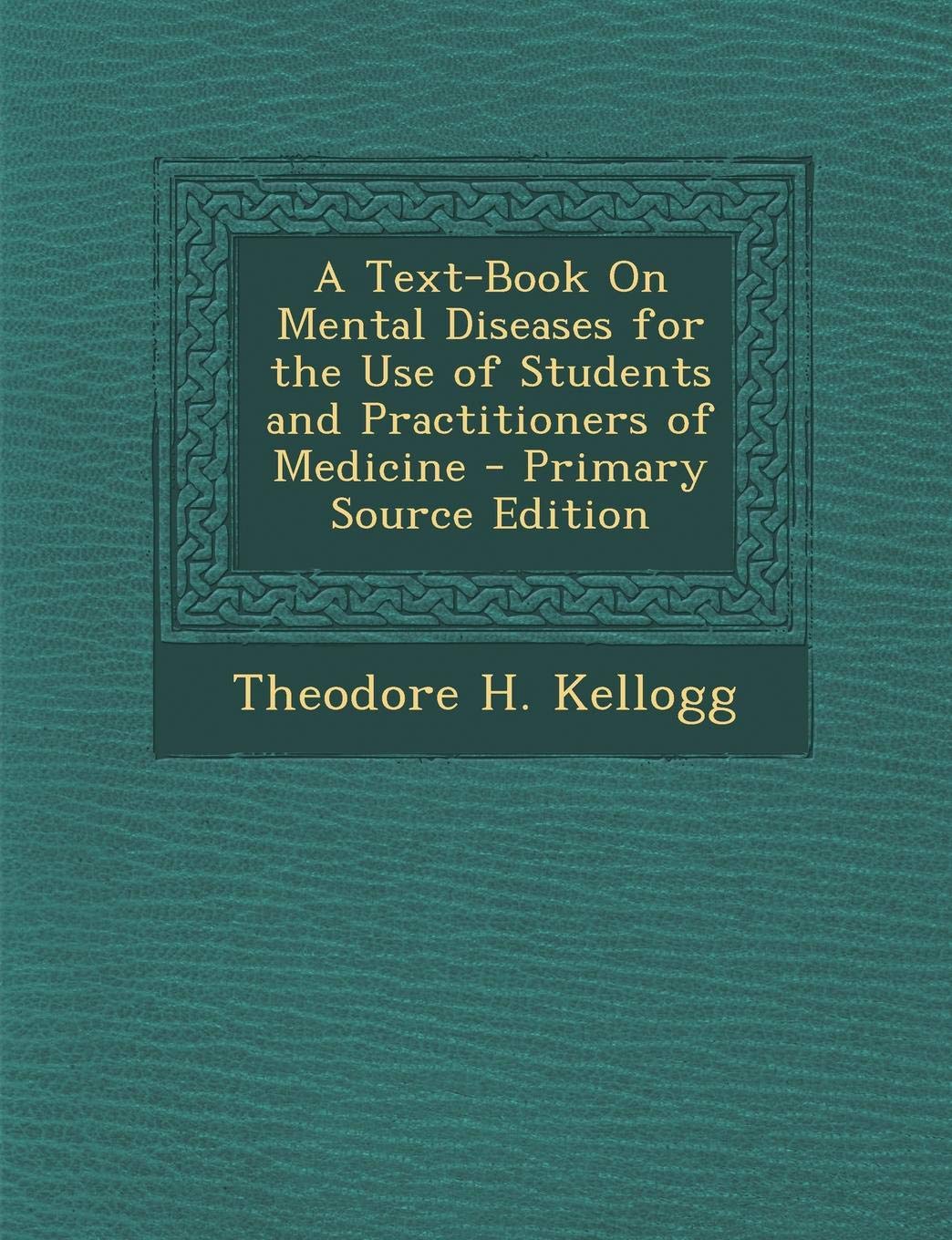 A Text-Book on Mental Diseases for the Use of Students and Practitioners of Medicine Medicine
