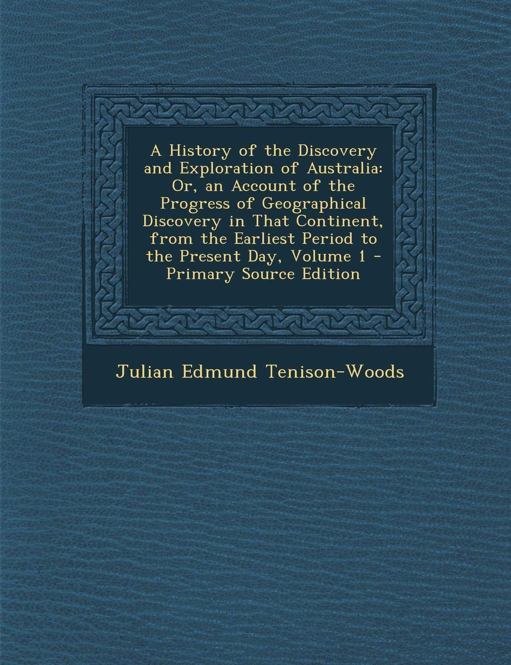 A History of the Discovery and Exploration of Australia: Or, an Account of the Progress of Geographical Discovery in That Continent, from the Earliest Period to the Present Day, Volume 1 Politics & History
