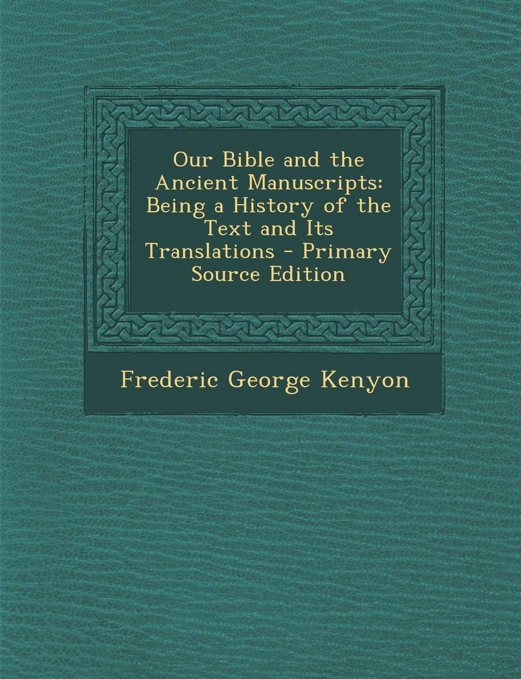 Our Bible and the Ancient Manuscripts: Being a History of the Text and Its Translations - Primary Source Edition Politics & History