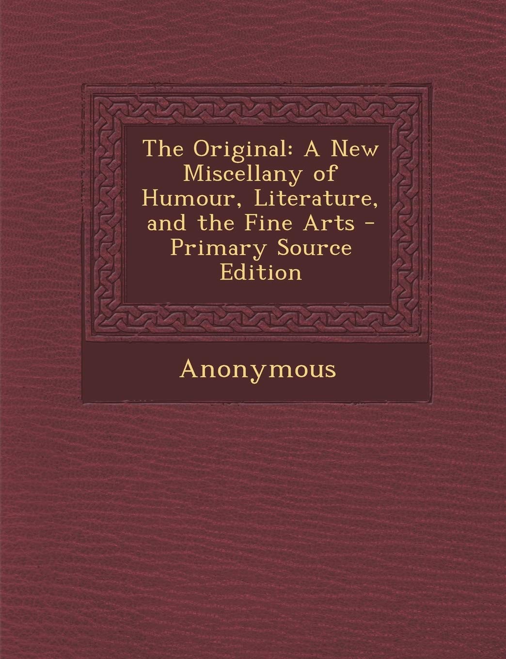 The Original: A New Miscellany of Humour, Literature, and the Fine Arts - Primary Source Edition Politics & History