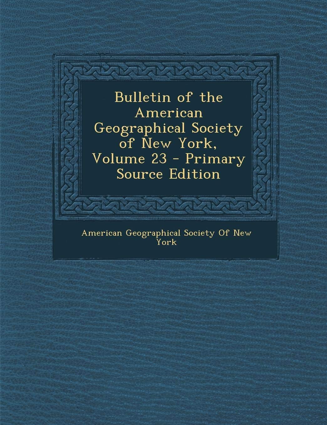 Bulletin of the American Geographical Society of New York, Volume 23 - Primary Source Edition Garden & Plants