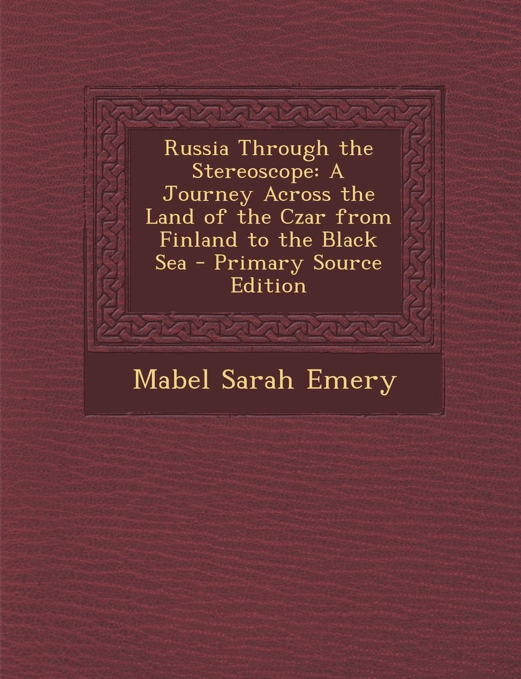 Russia Through the Stereoscope: A Journey Across the Land of the Czar from Finland to the Black Sea - Primary Source Edition Politics & History