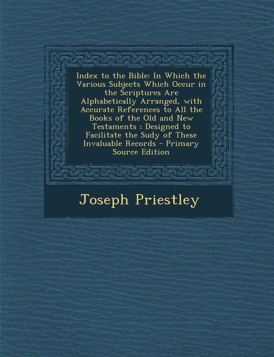 Index to the Bible: In Which the Various Subjects Which Occur in the Scriptures Are Alphabetically Arranged, with Accurate References to All the Books ... Sudy of These Invaluable Records - Primary So Religion & Esotericism