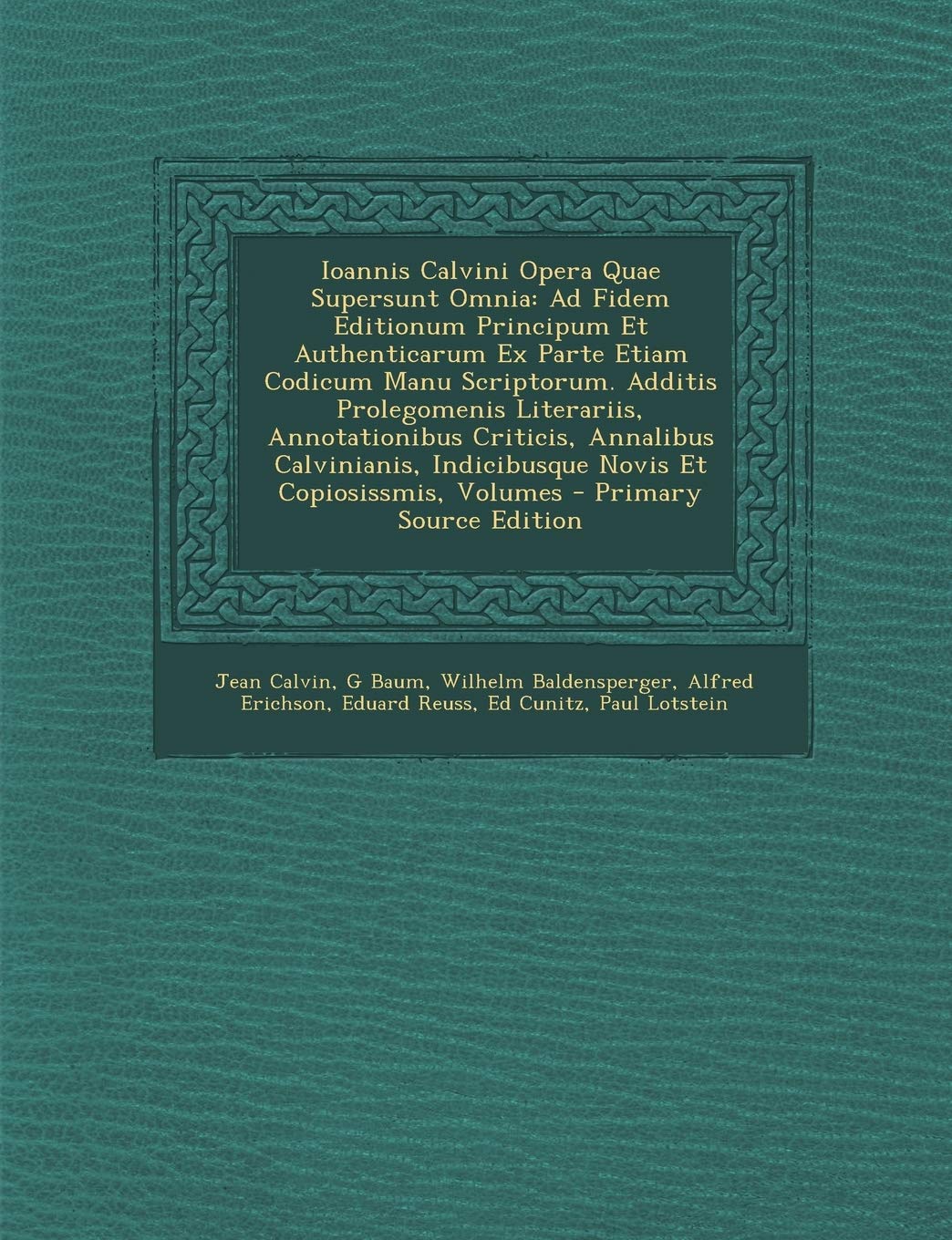 Ioannis Calvini Opera Quae Supersunt Omnia: Ad Fidem Editionum Principum Et Authenticarum Ex Parte Etiam Codicum Manu Scriptorum. Additis Prolegomenis ... Volumes - Primary Source Edition Memories