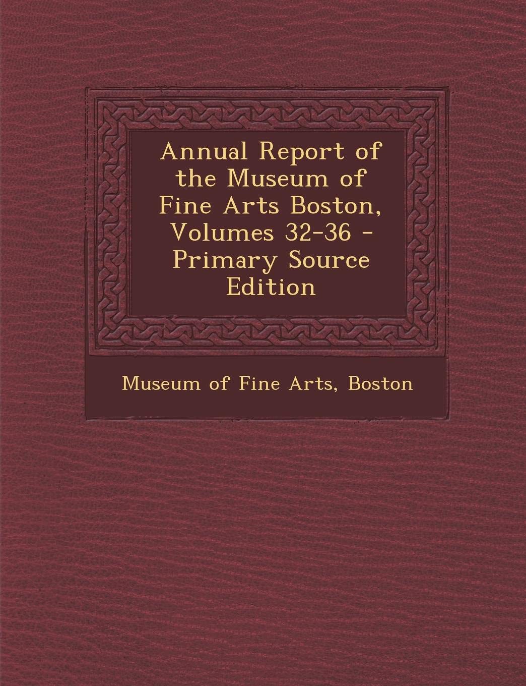 Annual Report of the Museum of Fine Arts Boston, Volumes 32-36 Film, Art & Culture