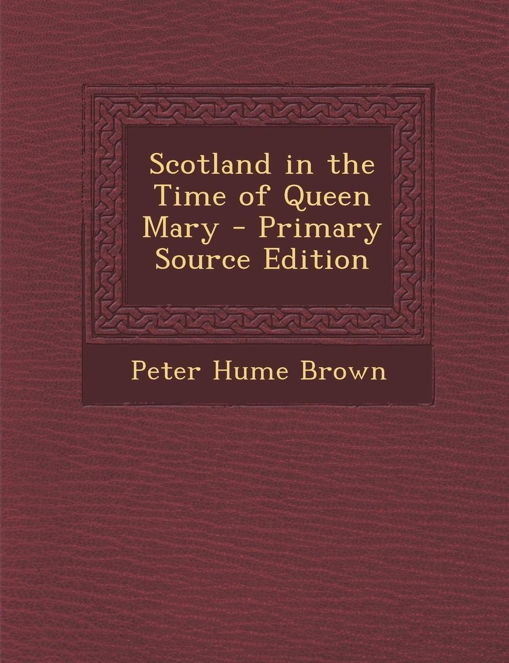 Scotland in the Time of Queen Mary - Primary Source Edition Politics & History