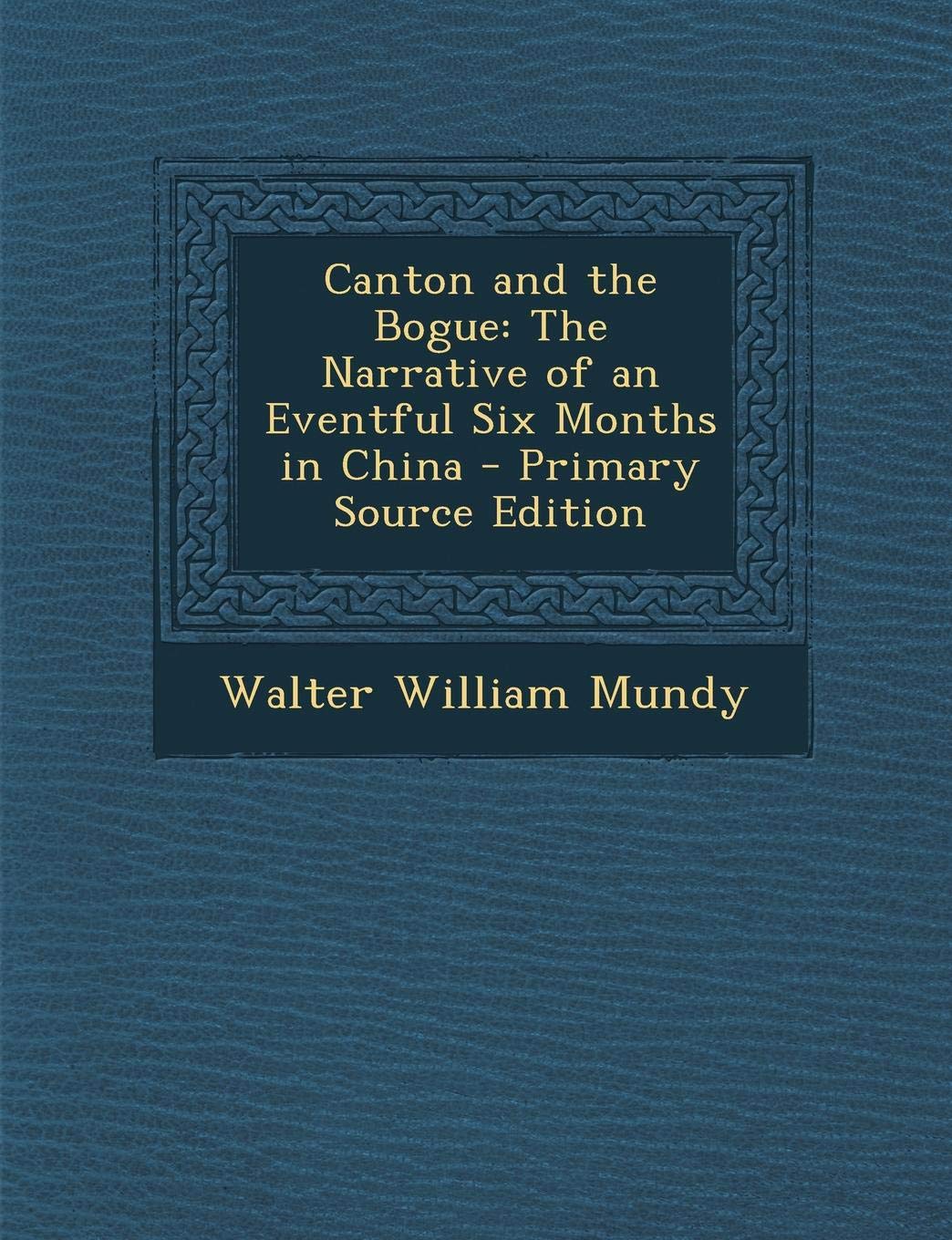 Canton and the Bogue: The Narrative of an Eventful Six Months in China - Primary Source Edition Contemporary literature