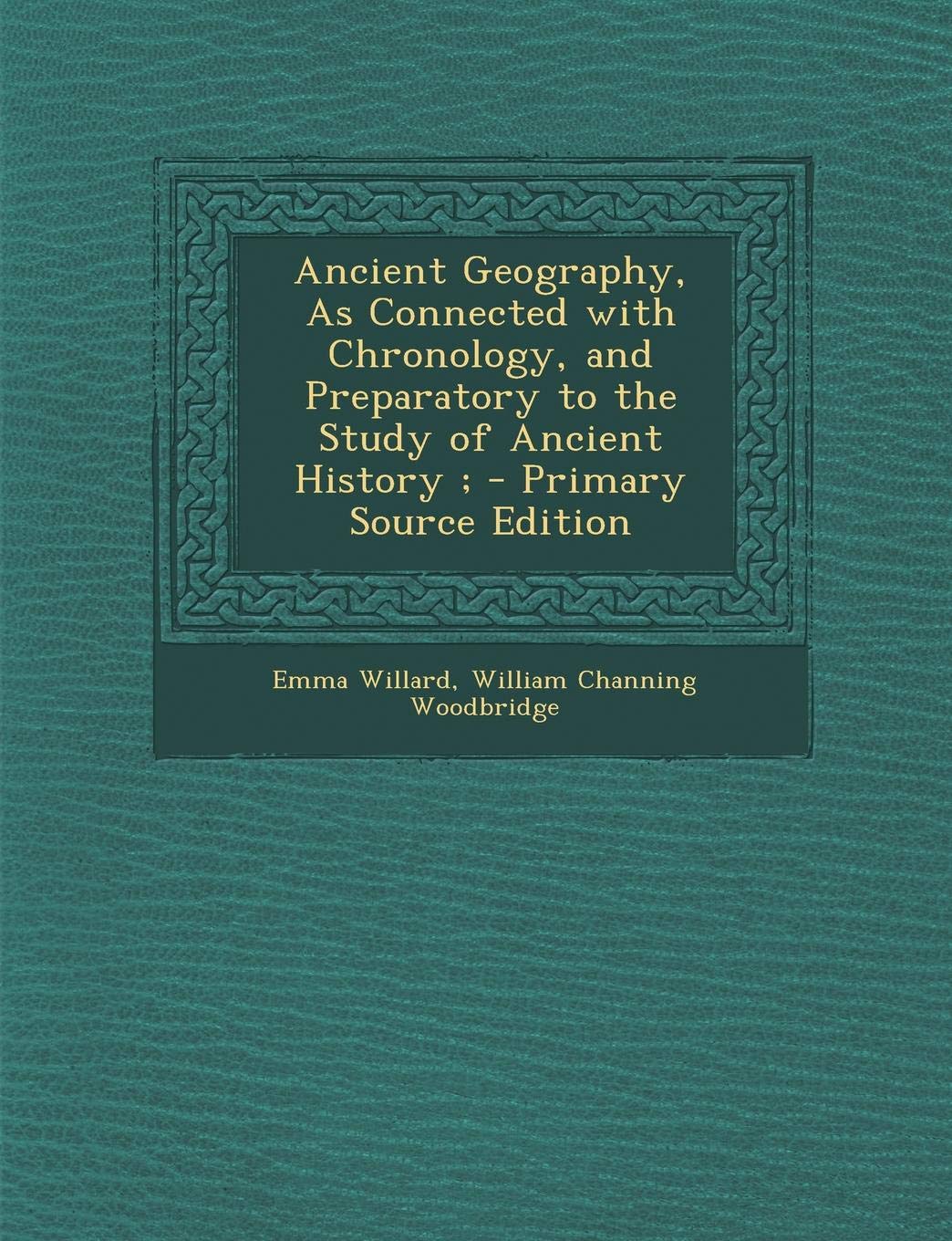 Ancient Geography, as Connected with Chronology, and Preparatory to the Study of Ancient History; Politics & History