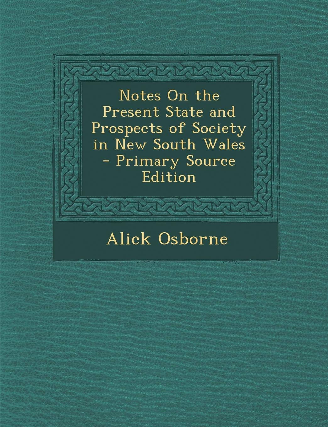 Notes on the Present State and Prospects of Society in New South Wales - Primary Source Edition Politics & History