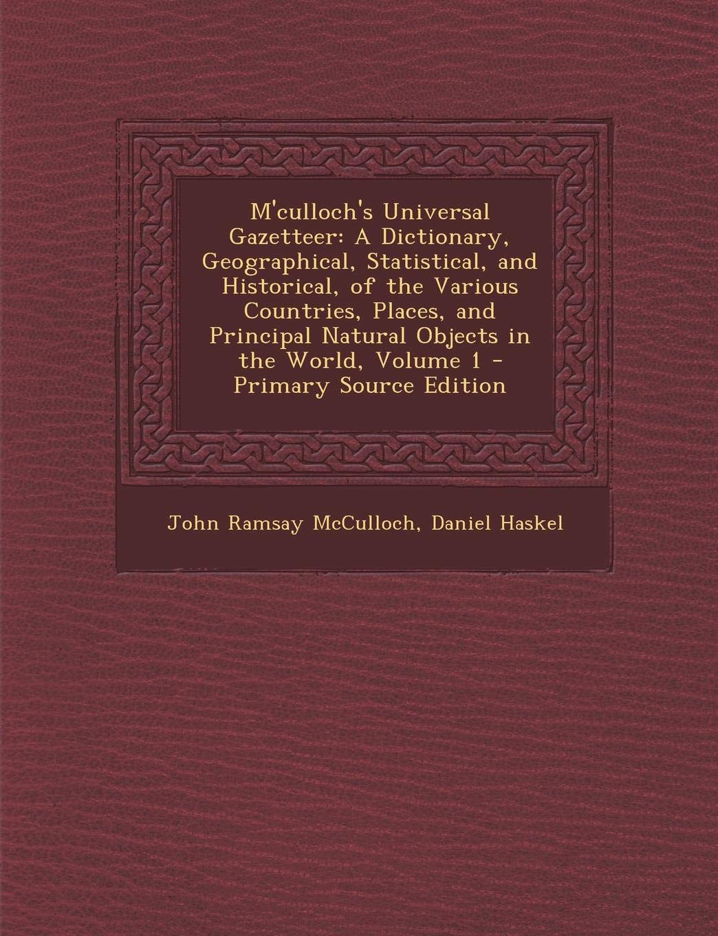 M'Culloch's Universal Gazetteer: A Dictionary, Geographical, Statistical, and Historical, of the Various Countries, Places, and Principal Natural ... the World, Volume 1 - Primary Source Edition Business, Finance & Career