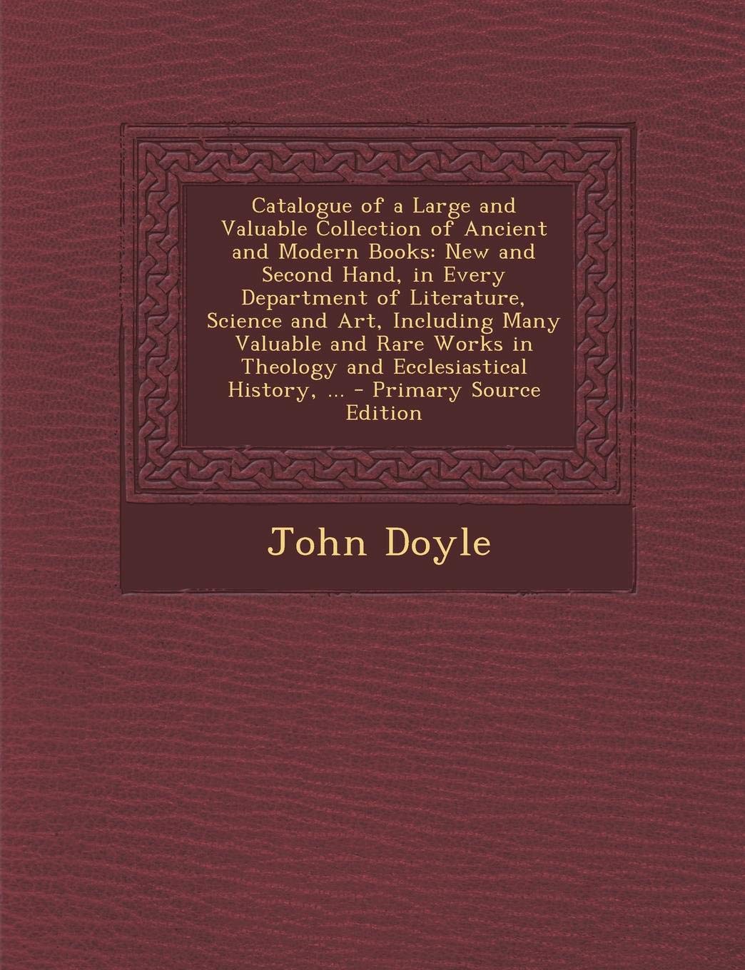Catalogue of a Large and Valuable Collection of Ancient and Modern Books: New and Second Hand, in Every Department of Literature, Science and Art, ... in Theology and Ecclesiastical History, ... Hobbies & Crafts