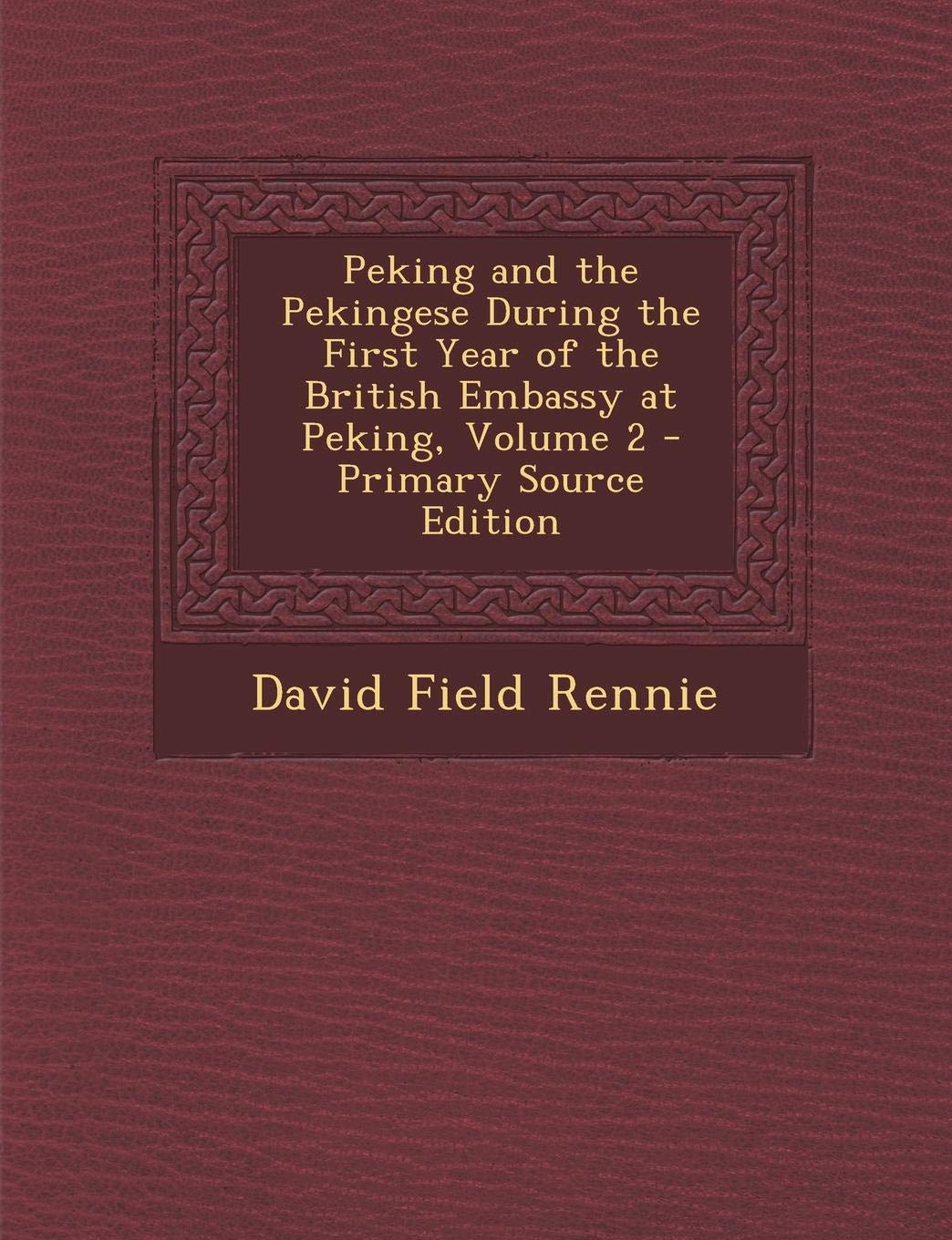 Peking and the Pekingese During the First Year of the British Embassy at Peking, Volume 2 - Primary Source Edition Politics & History