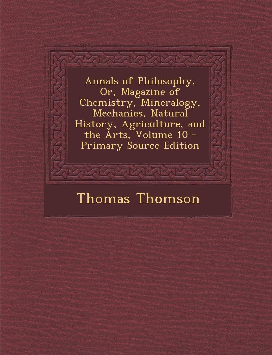 Annals of Philosophy, Or, Magazine of Chemistry, Mineralogy, Mechanics, Natural History, Agriculture, and the Arts, Volume 10 Natural Sciences