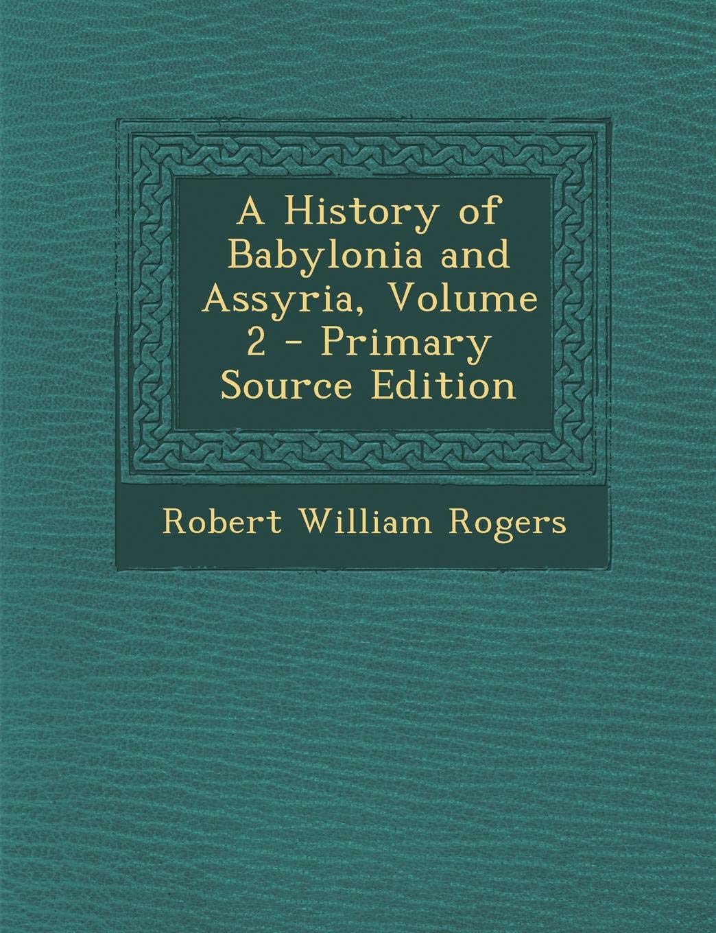 A History of Babylonia and Assyria, Volume 2 - Primary Source Edition Politics & History