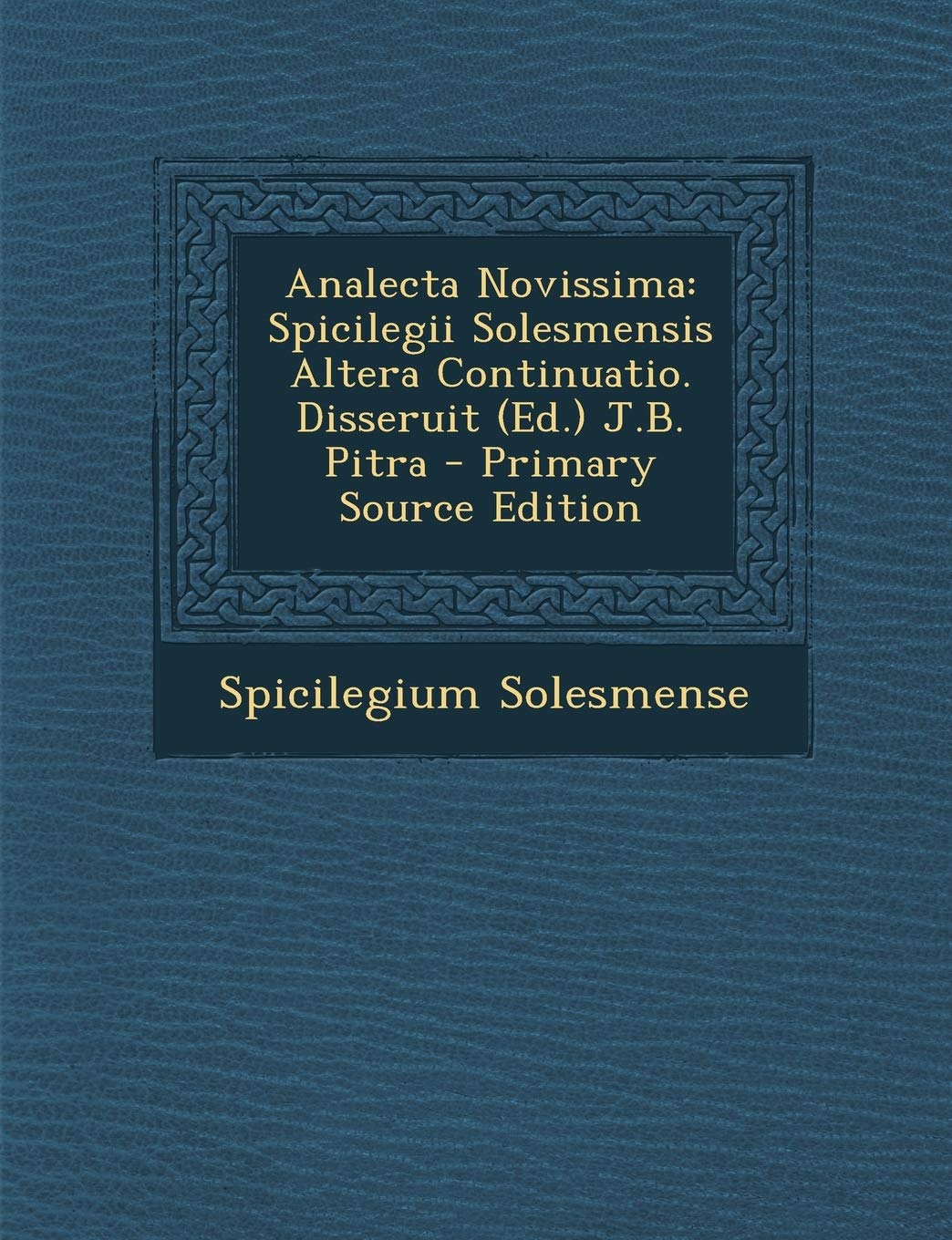 Analecta Novissima: Spicilegii Solesmensis Altera Continuatio. Disseruit (Ed.) J.B. Pitra Politics & History