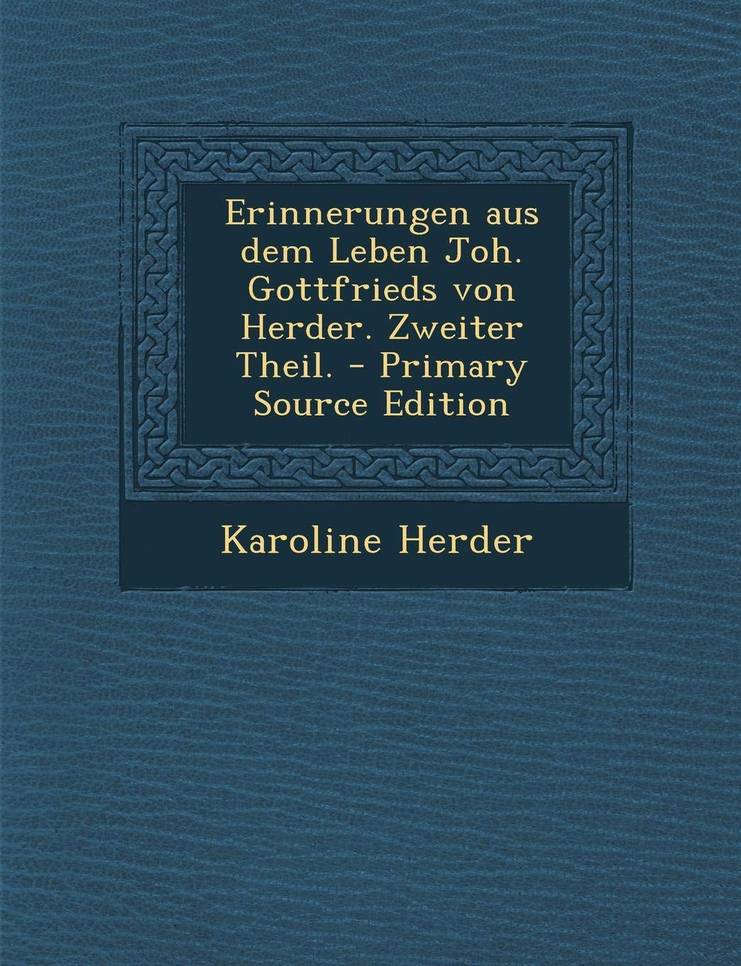 Erinnerungen Aus Dem Leben Joh. Gottfrieds Von Herder. Zweiter Theil. - Primary Source Edition Contemporary literature
