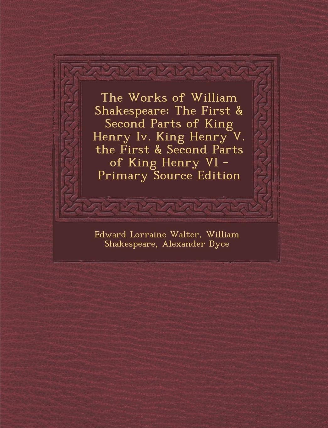 The Works of William Shakespeare: The First & Second Parts of King Henry IV. King Henry V. the First & Second Parts of King Henry VI Drama