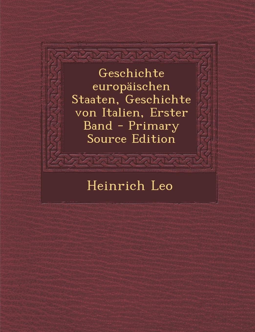 Geschichte Europaischen Staaten, Geschichte Von Italien, Erster Band - Primary Source Edition Politics & History