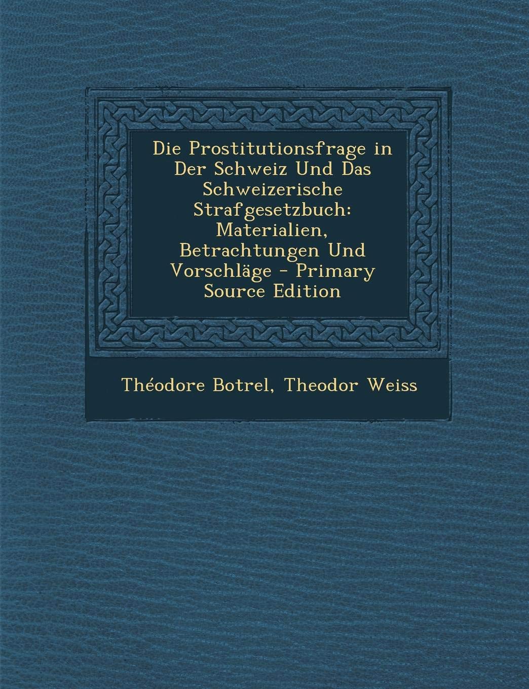 Die Prostitutionsfrage in Der Schweiz Und Das Schweizerische Strafgesetzbuch: Materialien, Betrachtungen Und Vorschl ge - Primary Source Edition Law