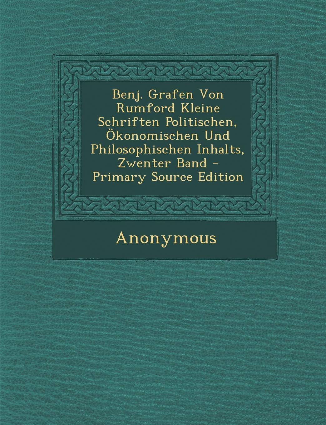 Benj. Grafen Von Rumford Kleine Schriften Politischen, Okonomischen Und Philosophischen Inhalts, Zwenter Band - Primary Source Edition Architecture