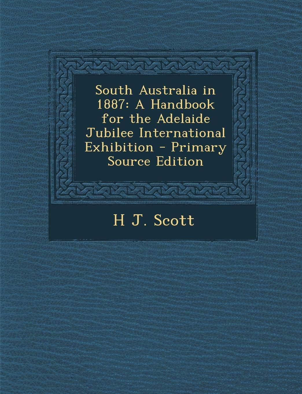 South Australia in 1887: A Handbook for the Adelaide Jubilee International Exhibition Politics & History