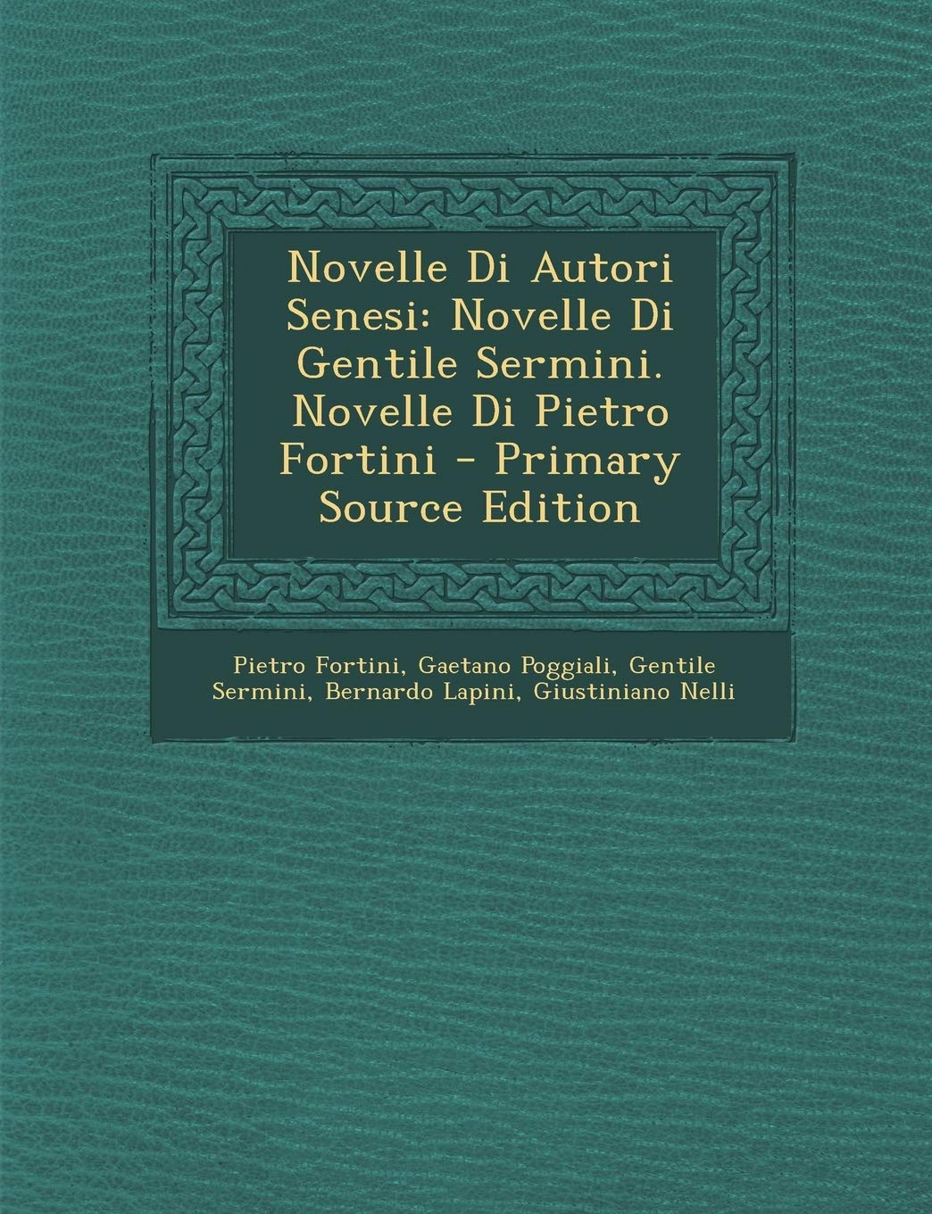 Novelle Di Autori Senesi: Novelle Di Gentile Sermini. Novelle Di Pietro Fortini - Primary Source Edition Contemporary literature