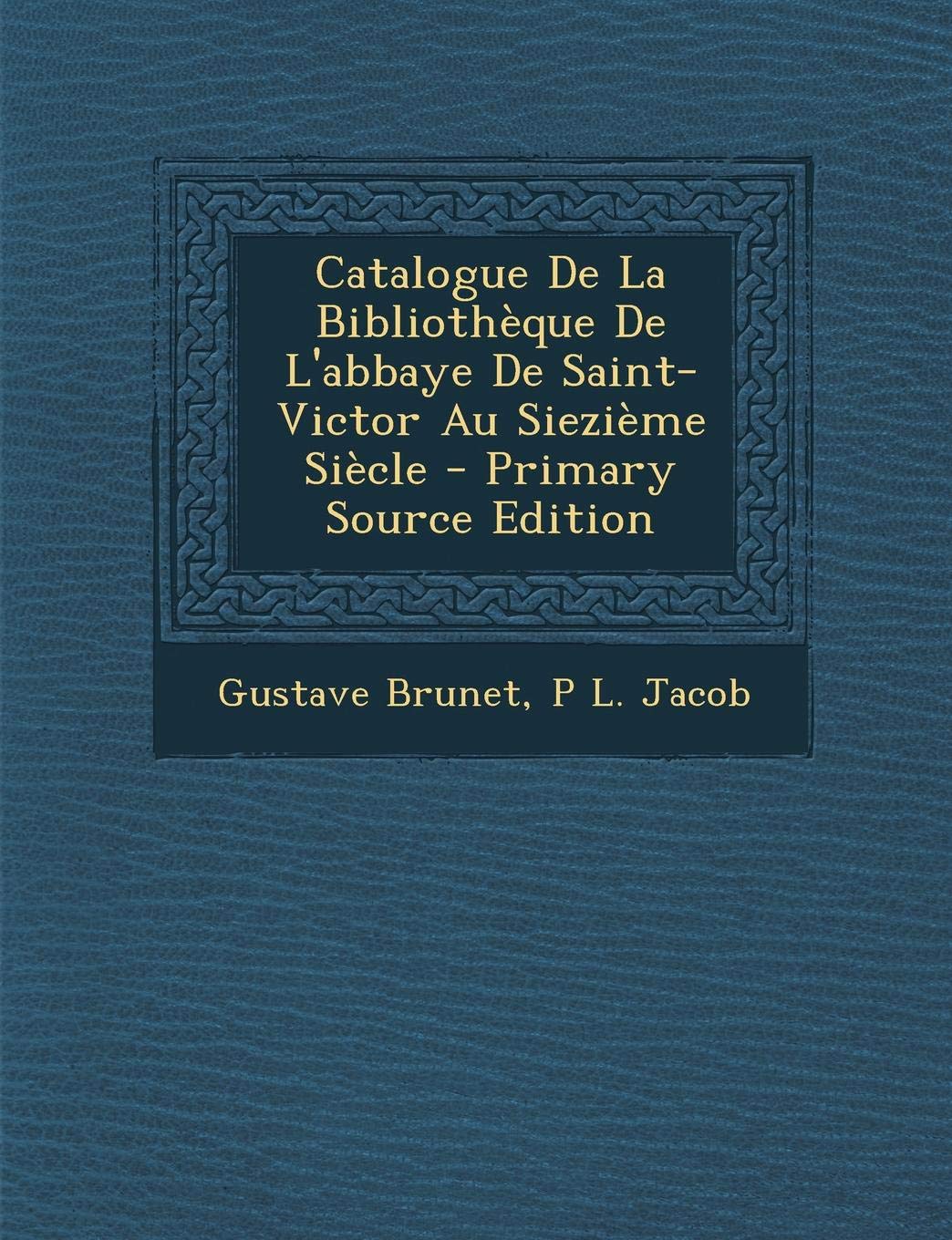 Catalogue de La Bibliotheque de L'Abbaye de Saint-Victor Au Siezieme Siecle - Primary Source Edition Contemporary literature