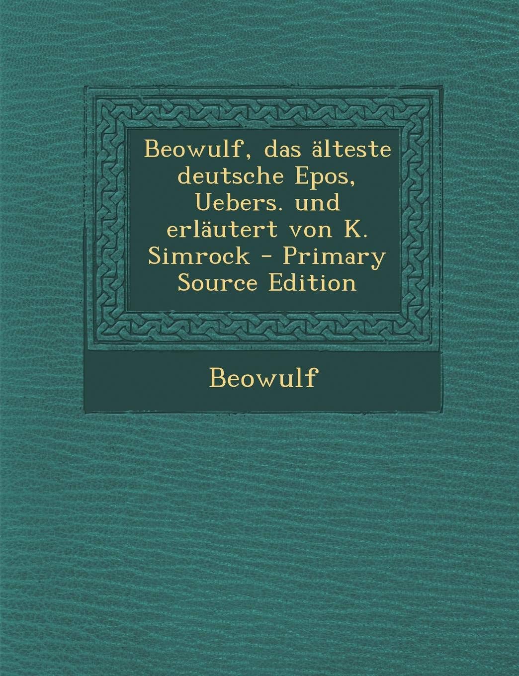 Beowulf, Das Alteste Deutsche Epos, Uebers. Und Erlautert Von K. Simrock - Primary Source Edition Politics & History