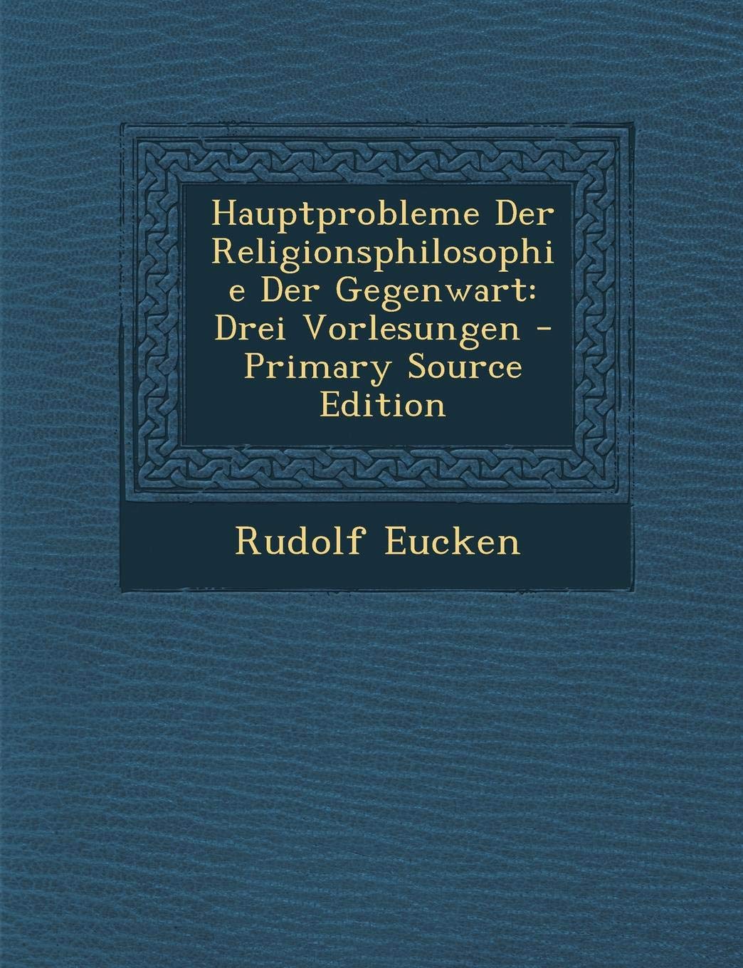 Hauptprobleme Der Religionsphilosophie Der Gegenwart: Drei Vorlesungen - Primary Source Edition book