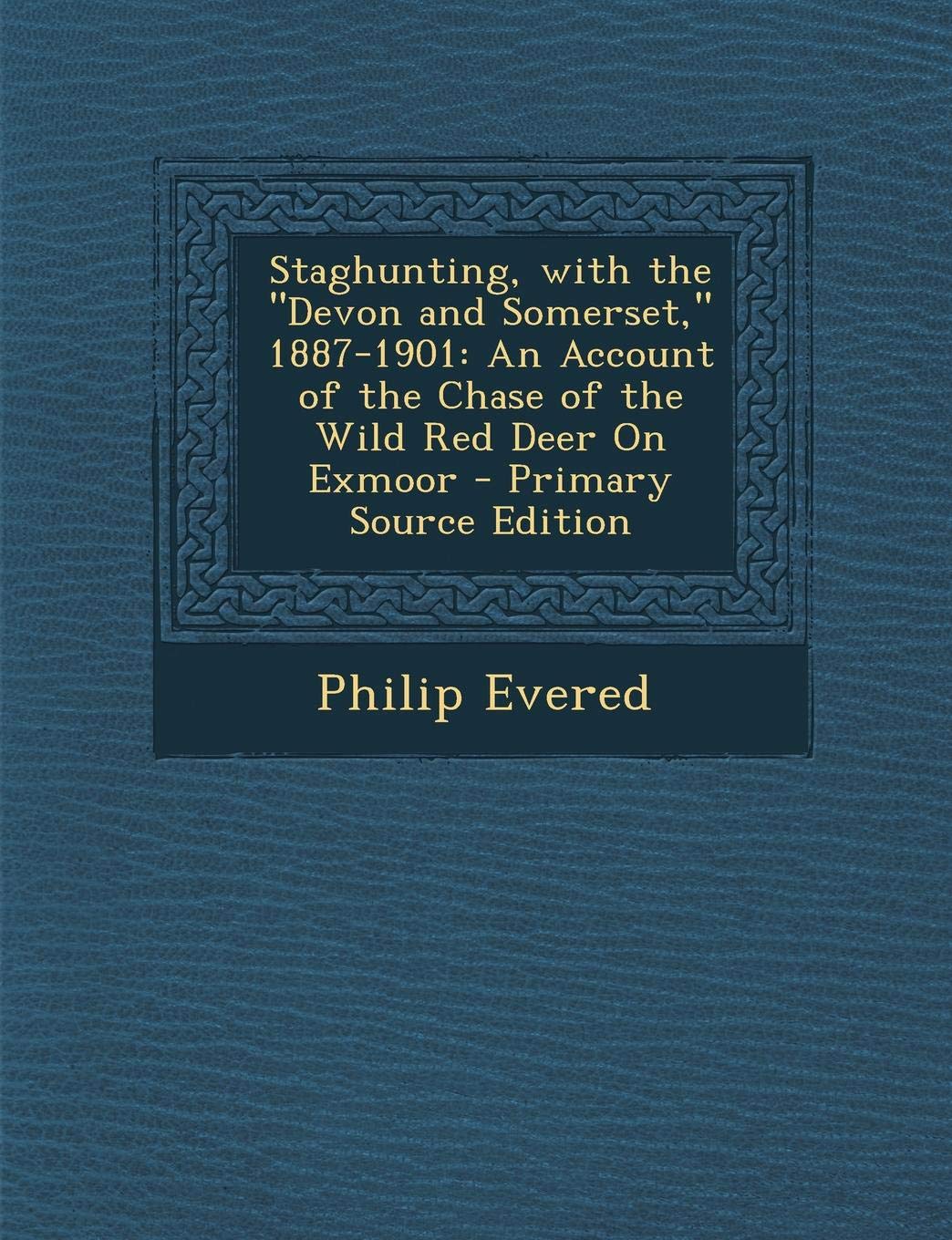 Staghunting, with the Devon and Somerset, 1887-1901: An Account of the Chase of the Wild Red Deer on Exmoor Contemporary literature