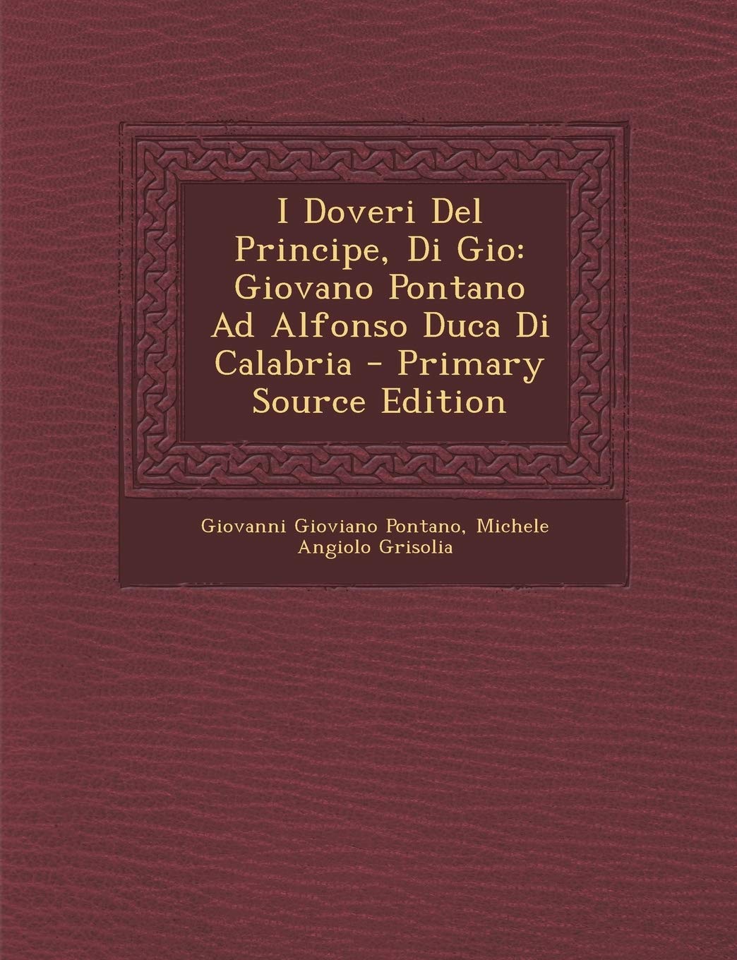I Doveri del Principe, Di Gio: Giovano Pontano Ad Alfonso Duca Di Calabria book
