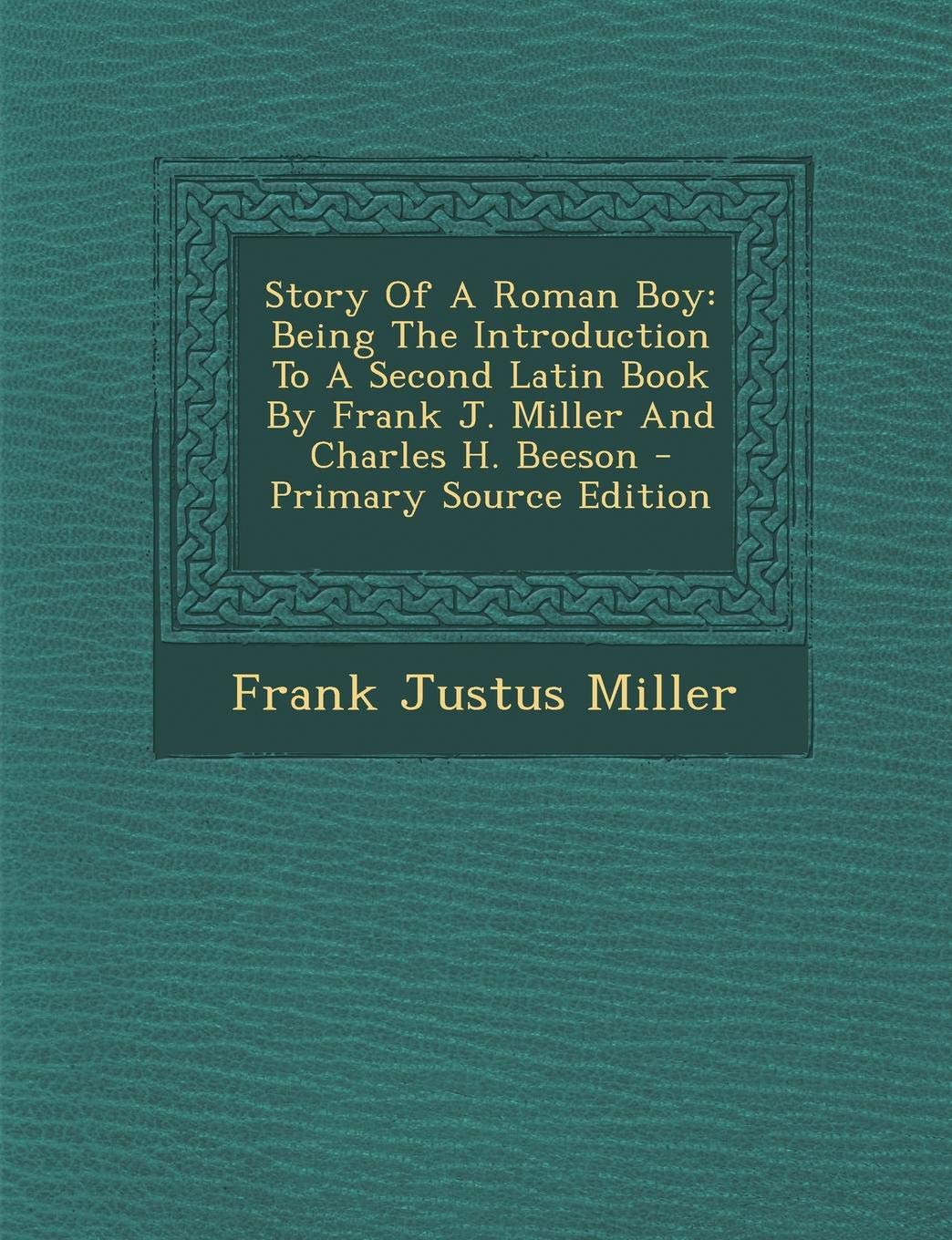Story of a Roman Boy: Being the Introduction to a Second Latin Book by Frank J. Miller and Charles H. Beeson - Primary Source Edition Politics & History