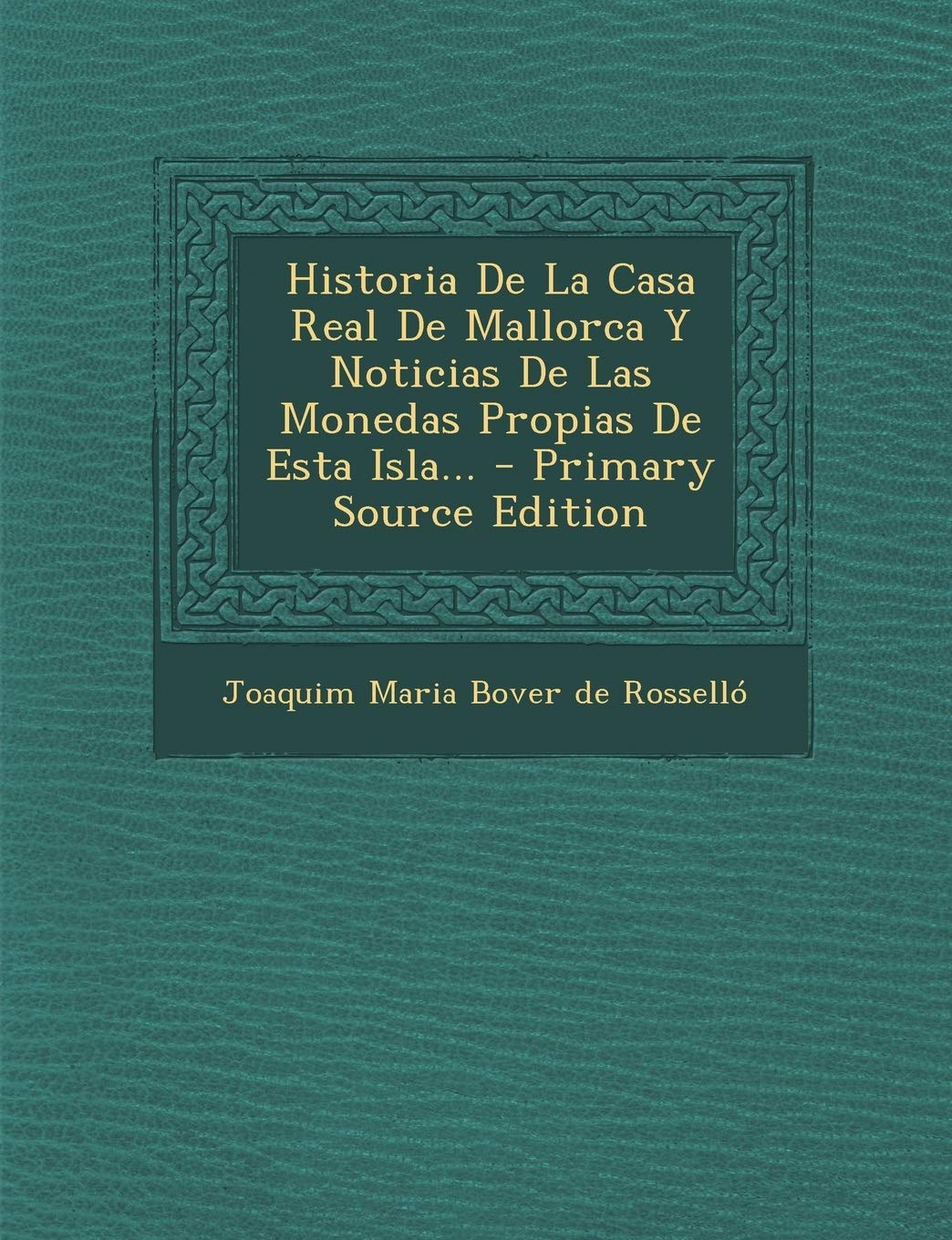 Historia De La Casa Real De Mallorca Y Noticias De Las Monedas Propias De Esta Isla... Politics & History