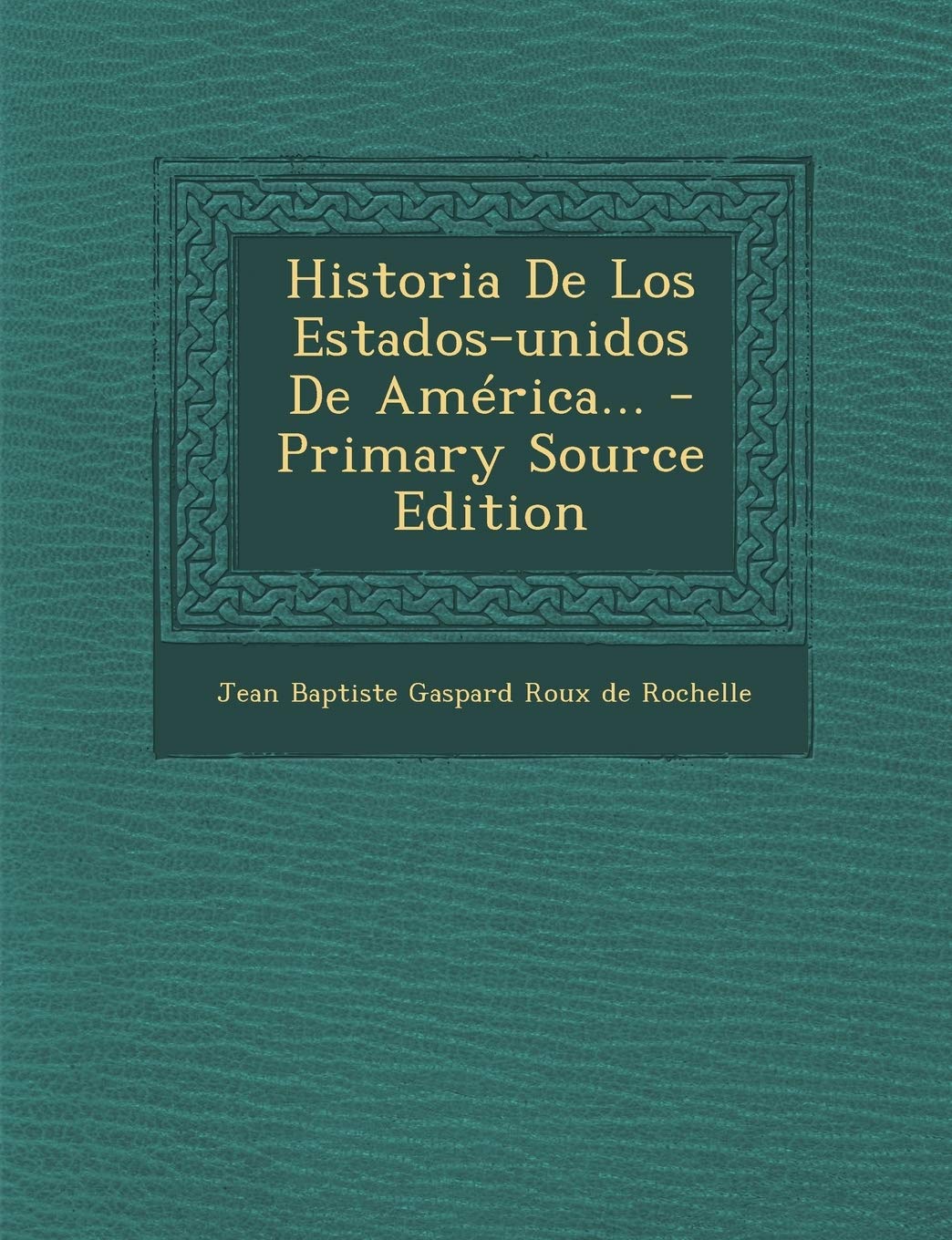 Historia De Los Estados-unidos De América... - Primary Source Edition Politics & History