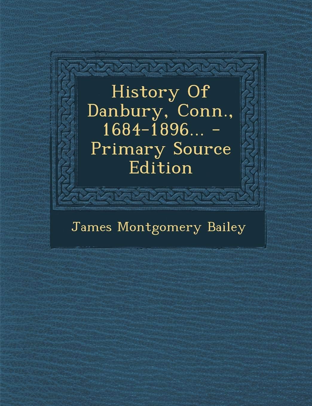 History of Danbury, Conn., 1684-1896... - Primary Source Edition Politics & History
