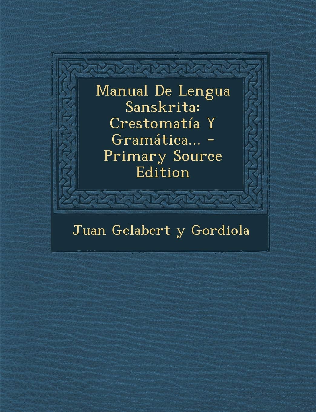 Manual De Lengua Sanskrita: Crestomatía Y Gramática... - Primary Source Edition Politics & History