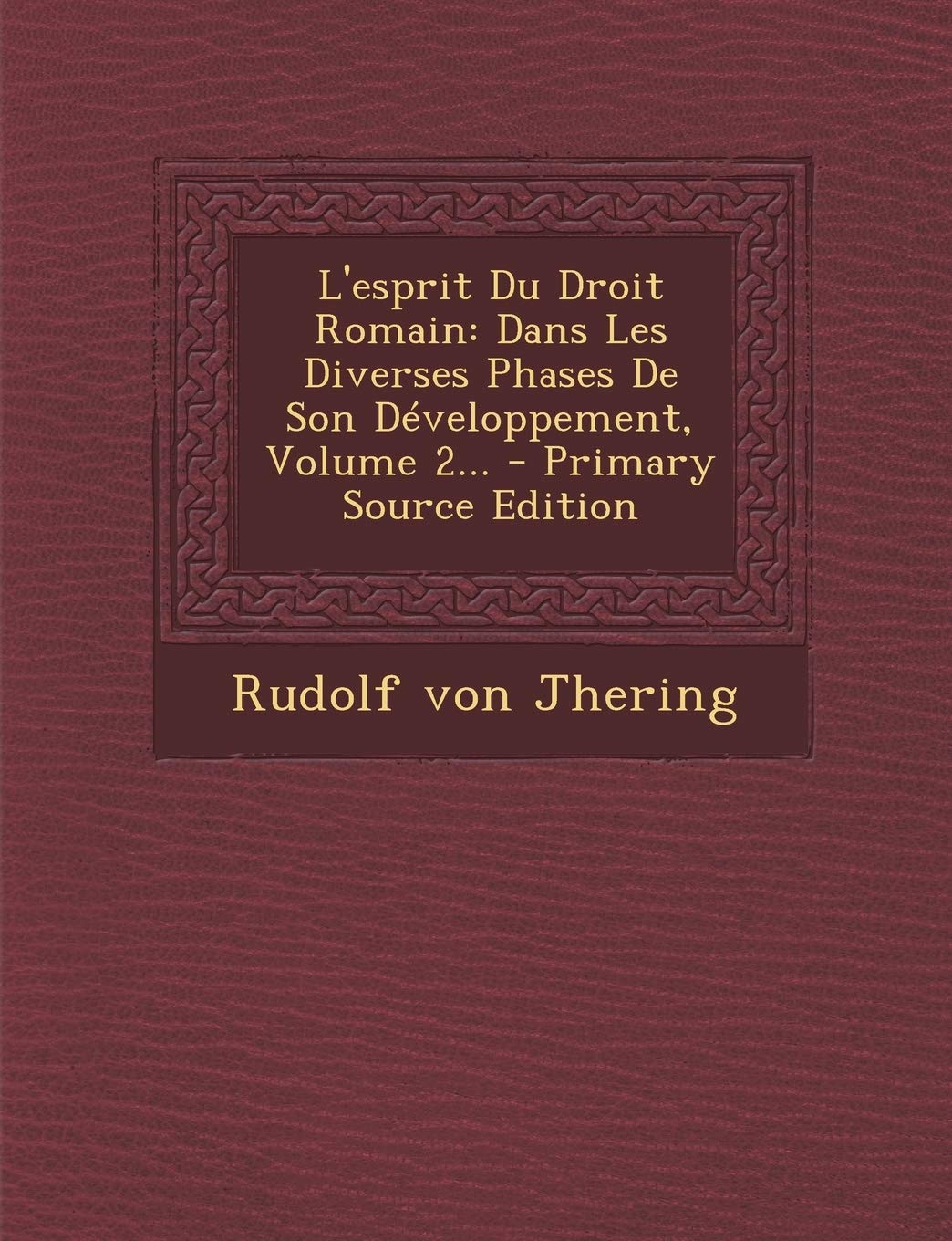 L'Esprit Du Droit Romain: Dans Les Diverses Phases de Son Développement, Volume 2... Politics & History