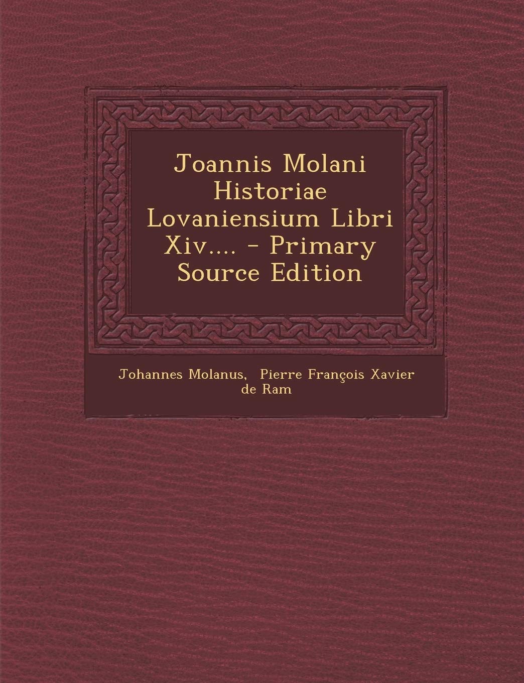 Joannis Molani Historiae Lovaniensium Libri Xiv.... - Primary Source Edition Politics & History
