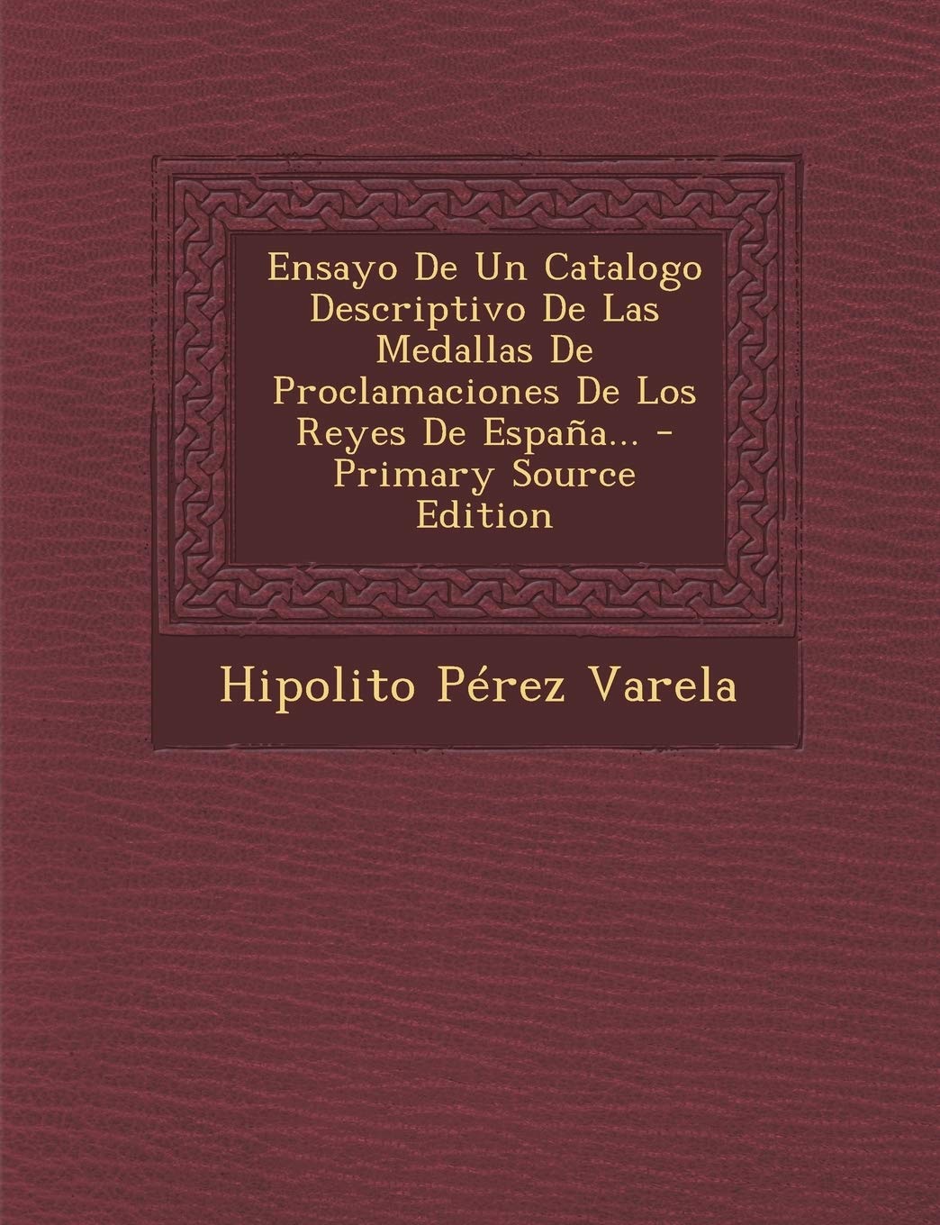 Ensayo De Un Catalogo Descriptivo De Las Medallas De Proclamaciones De Los Reyes De España... Politics & History