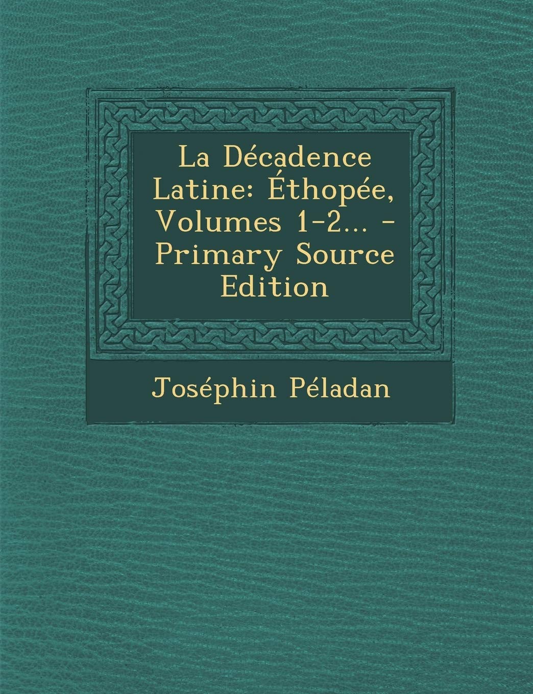 La Decadence Latine: Ethopee, Volumes 1-2... - Primary Source Edition book