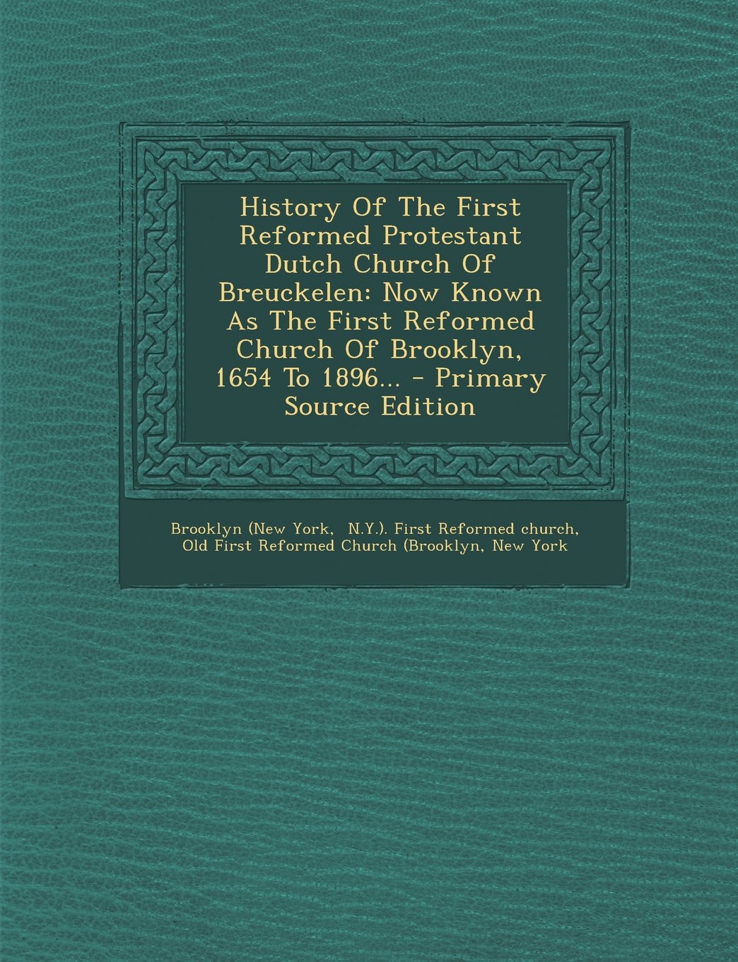 History Of The First Reformed Protestant Dutch Church Of Breuckelen: Now Known As The First Reformed Church Of Brooklyn, 1654 To 1896... Politics & History