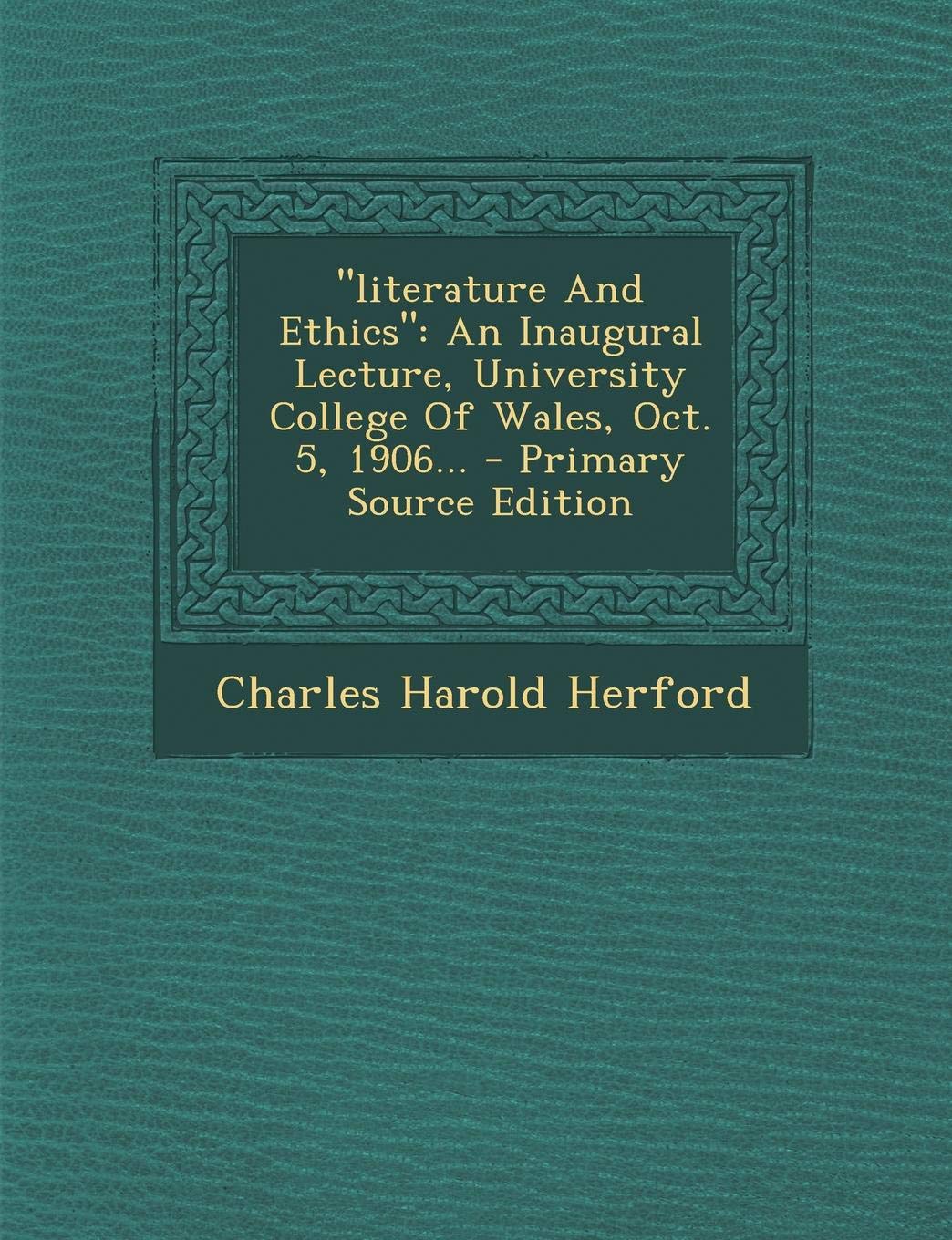 Literature and Ethics: An Inaugural Lecture, University College of Wales, Oct. 5, 1906... Politics & History