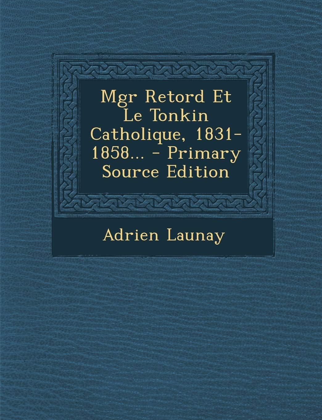 Mgr Retord Et Le Tonkin Catholique, 1831-1858... Politics & History