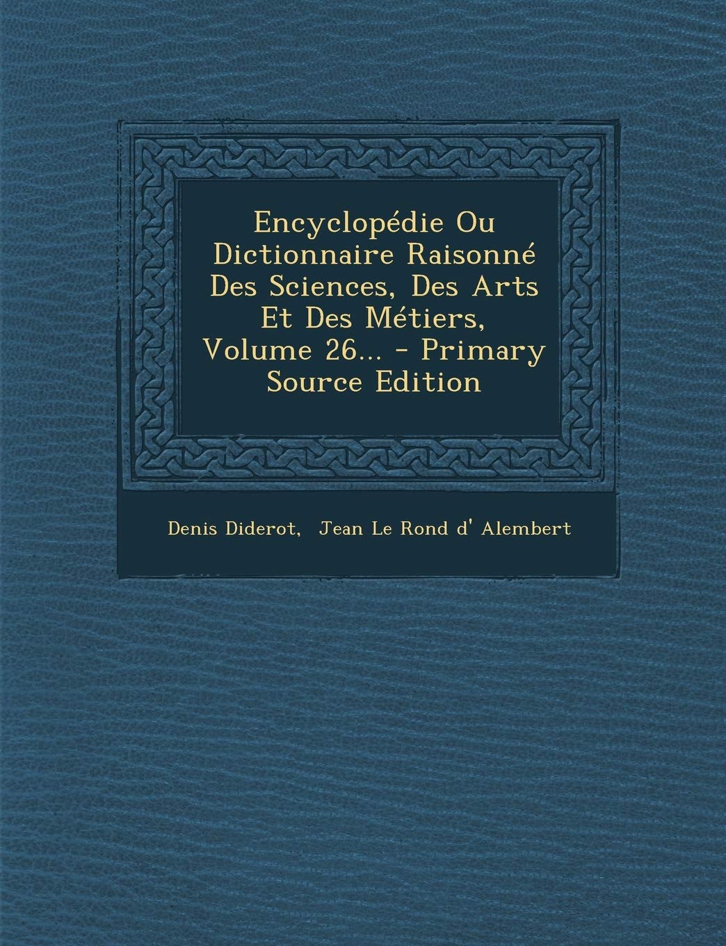 Encyclopedie Ou Dictionnaire Raisonne Des Sciences, Des Arts Et Des Metiers, Volume 26... - Primary Source Edition Foreign Languages ​​& Dictionaries