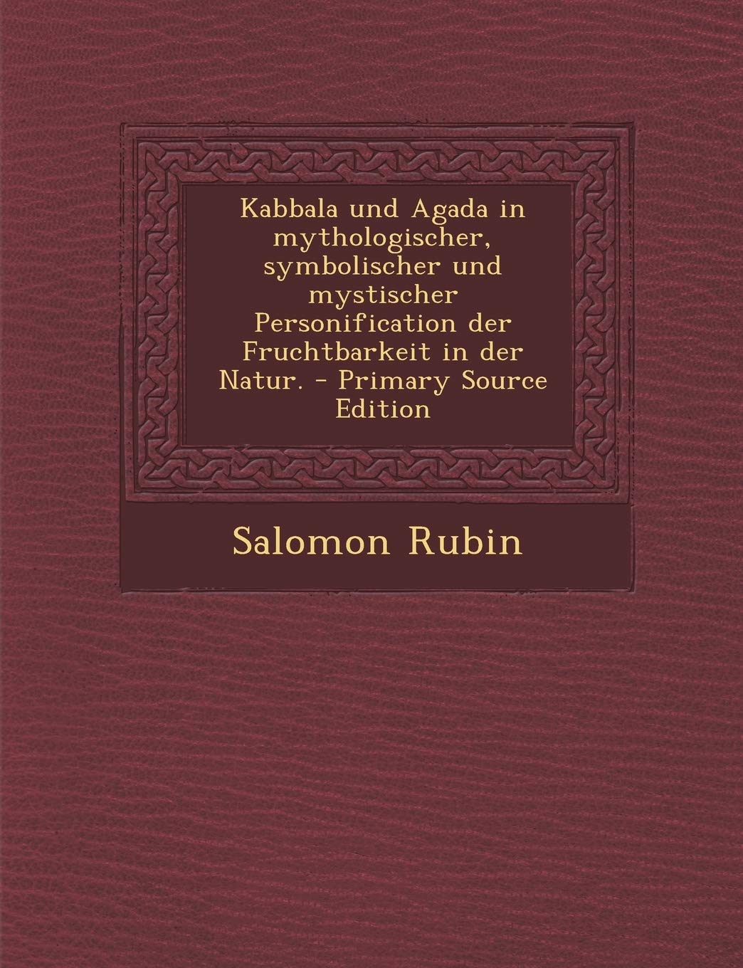 Kabbala Und Agada in Mythologischer, Symbolischer Und Mystischer Personification Der Fruchtbarkeit in Der Natur. - Primary Source Edition Politics & History