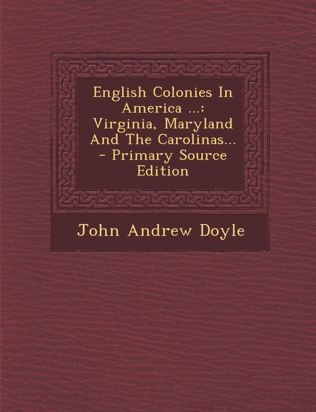 English Colonies in America ...: Virginia, Maryland and the Carolinas... - Primary Source Edition Politics & History