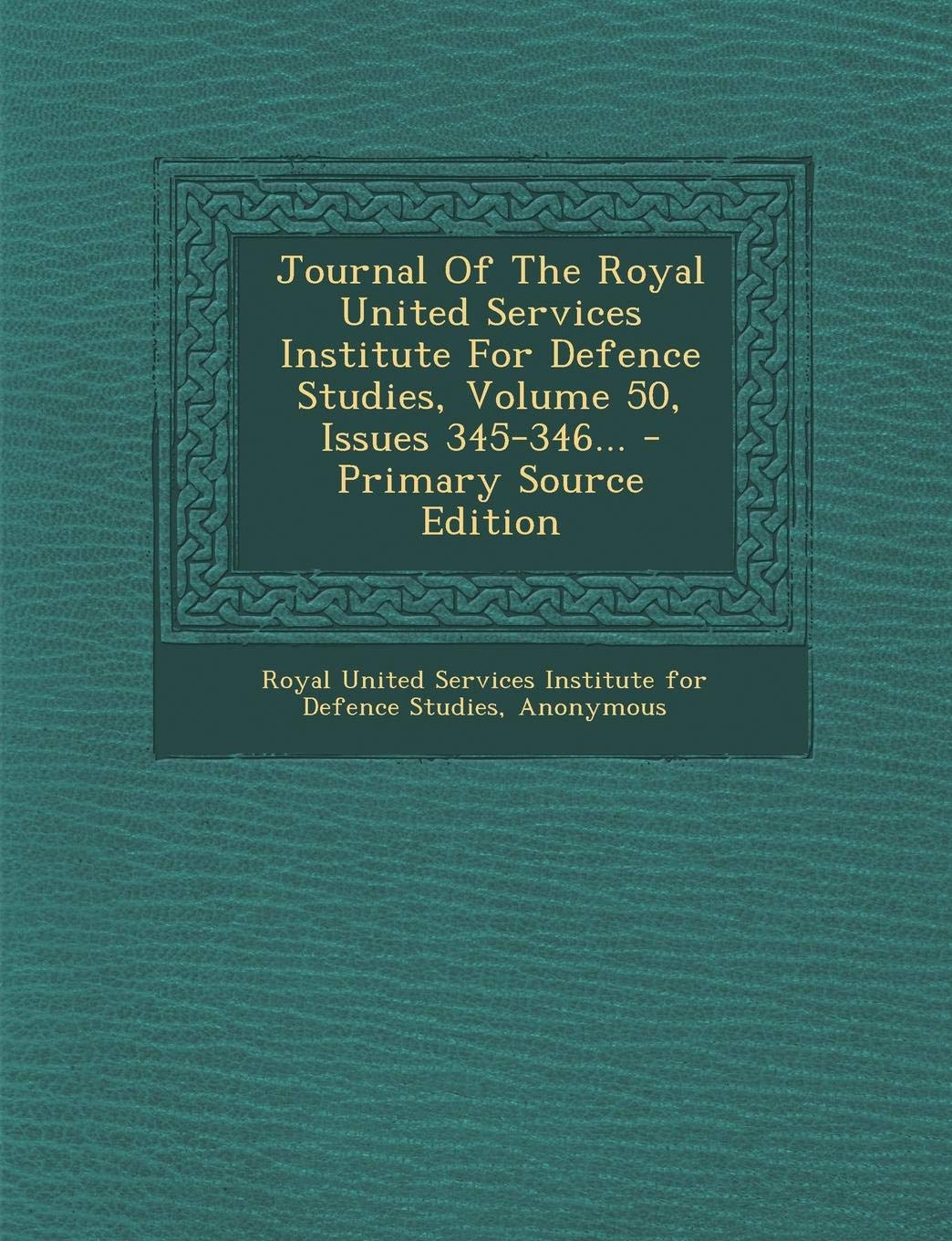 Journal of the Royal United Services Institute for Defence Studies, Volume 50, Issues 345-346... Politics & History