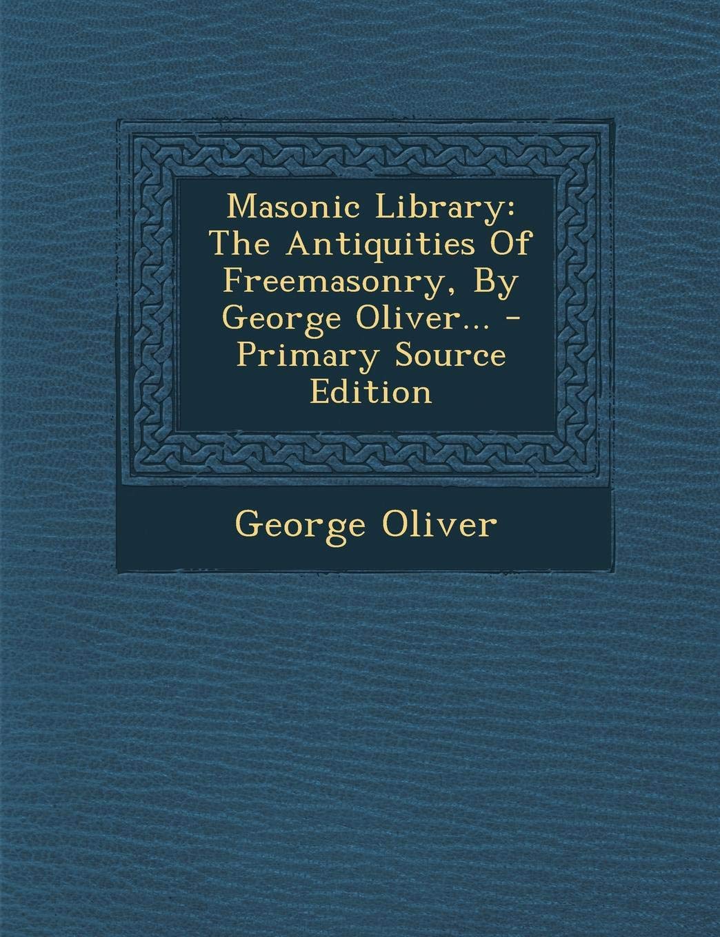 Masonic Library: The Antiquities of Freemasonry, by George Oliver... Politics & History