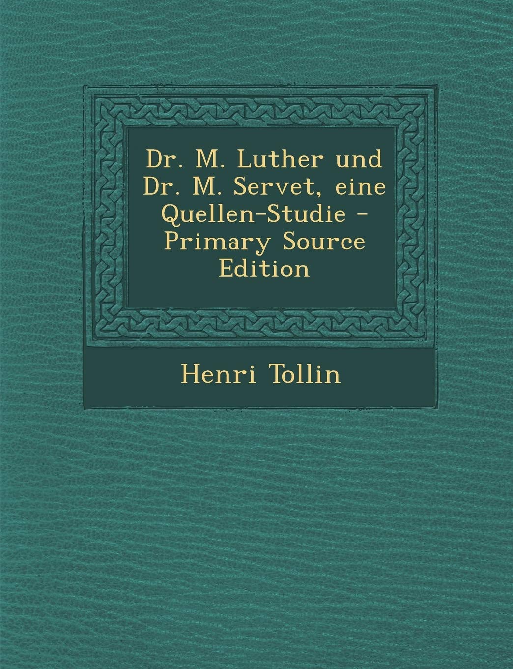 Dr. M. Luther Und Dr. M. Servet, Eine Quellen-Studie - Primary Source Edition Politics & History