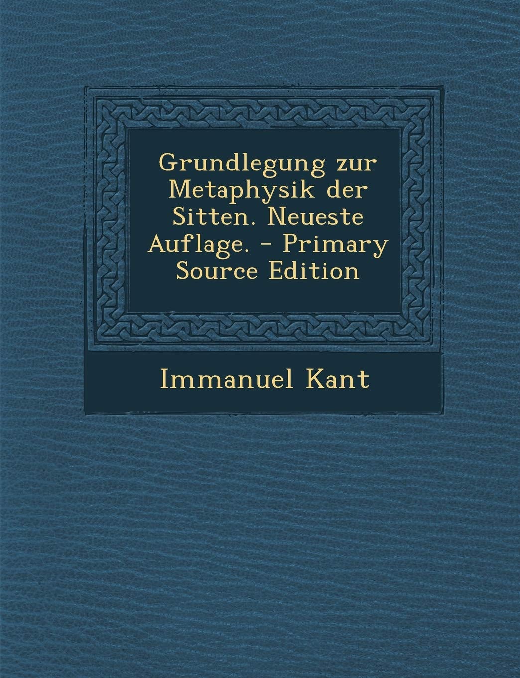 Grundlegung Zur Metaphysik Der Sitten. Neueste Auflage. Philosophy